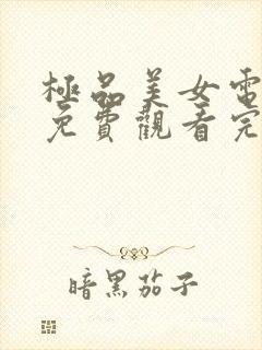 极品美女电视剧免费观看完整版高清