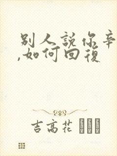 别人说你辛苦了,如何回复