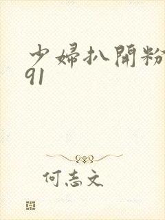 少妇扒开粉嫩小91