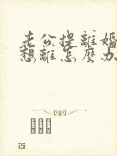 老公提离婚我不想离怎么办