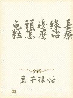 龟头边缘长小肉粒怎么治疗