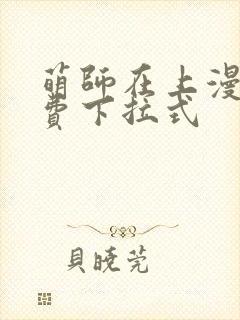 萌师在上漫画免费下拉式