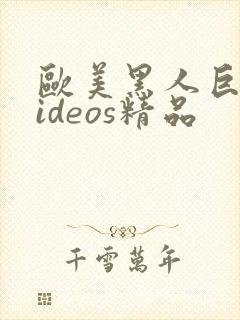 欧美黑人巨大videos精品