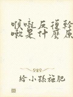 喉咙反复干痒咳嗽是什么原因