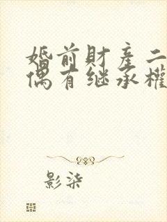 婚前财产二婚配偶有继承权吗