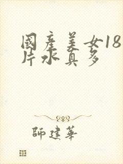 国产美女18毛片水真多