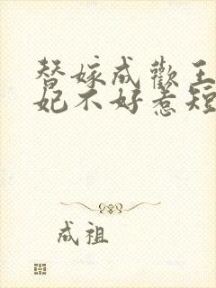 替嫁成欢王爷毒妃不好惹短剧