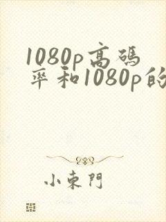 1080p高码率和1080p的区别封面