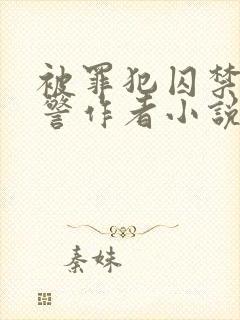 被罪犯囚禁的刑警作者小说