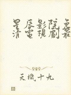 星辰影院免费高清电视剧最新