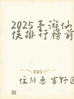 2025手游仙侠排行榜前十名