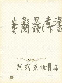 火影忍者漫画免费阅读(下拉式)