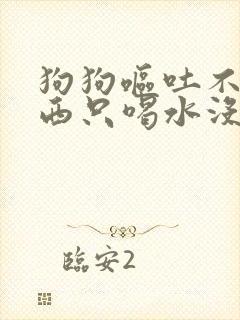 狗狗呕吐不吃东西只喝水没精神是为什么