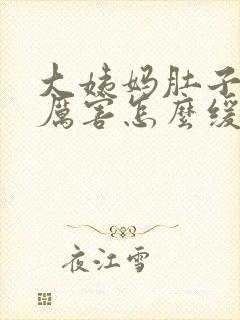 大姨妈肚子痛的厉害怎么缓解