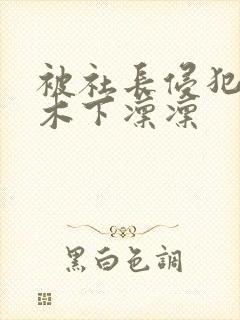 被社长侵犯人妻木下凛凛