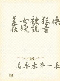 美女被狂操视频在线观看封面