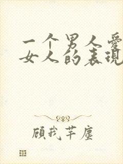 一个男人爱一个女人的表现是什么?