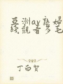 亚洲av熟妇在线观看多毛