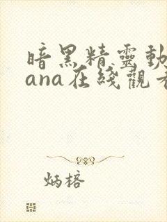 暗黑精灵动漫sana在线观看