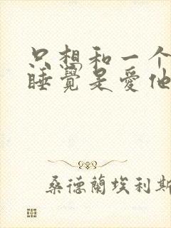 只想和一个男的睡觉是爱他吗