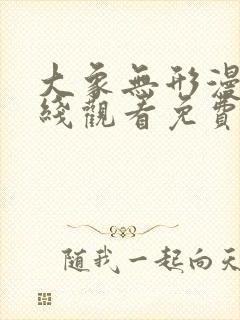 大象无形漫画在线观看免费版下拉式