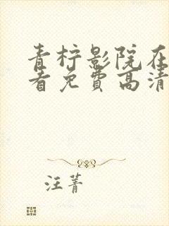 青柠影院在线观看免费高清电视剧最