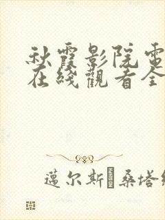 秋霞影院电视剧在线观看全集免费播放