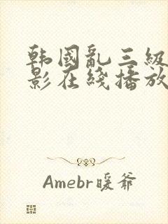 韩国乱三级伦电影在线播放