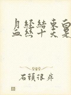 月经结束白带带血丝十天是怎么回事