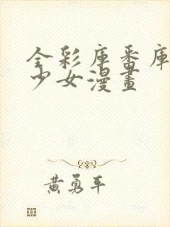 全彩库番库同人少女漫画