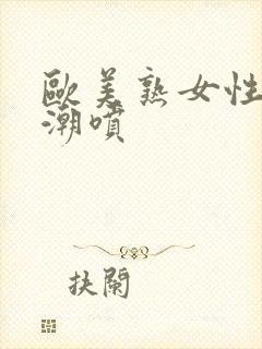 欧美熟女性高潮潮喷