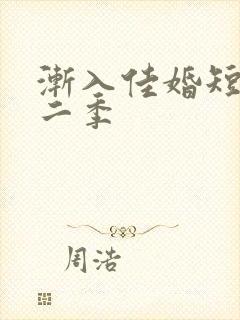 渐入佳婚短剧第二季