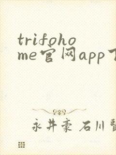 trifohome官网app下载安卓