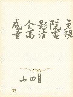 成全影院免费观看高清电视剧