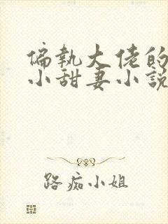 偏执大佬的重生小甜妻小说