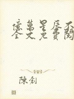 亿万星辰不及你全文免费阅读全文