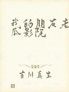 我的朋友老姐西瓜影院