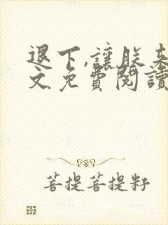 退下,让朕来全文免费阅读