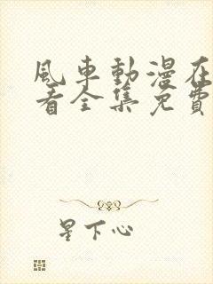 风车动漫在线观看全集免费高清版