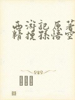 西游记原著老鼠精摸孙悟空臊根那段