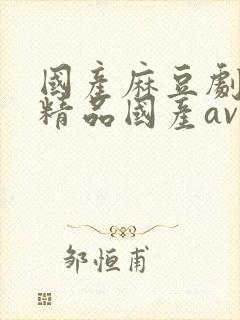 国产麻豆剧传媒精品国产av尤物