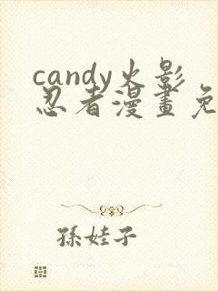 candy火影忍者漫画免费观看最新章节