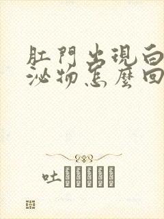 肛门出现白色分泌物怎么回事