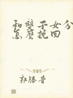 和双子女分手后怎么挽回封面