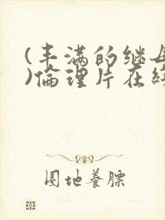 (丰满的继母2)伦理片在线观看封面