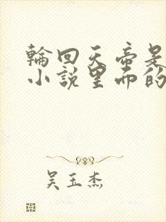 轮回天帝是哪部小说里面的