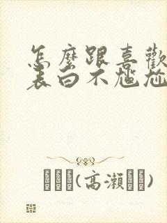 怎么跟喜欢的人表白不尴尬