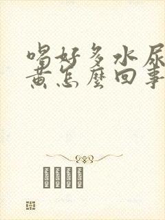 喝好多水尿少尿黄怎么回事