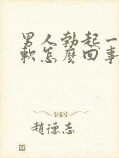 男人勃起一会就软怎么回事