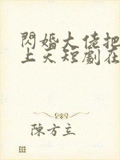 闪婚大佬把我宠上天短剧在线观看